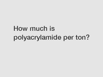 How much is polyacrylamide per ton?