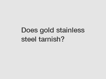 Does gold stainless steel tarnish?