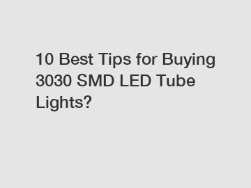 10 Best Tips for Buying 3030 SMD LED Tube Lights?