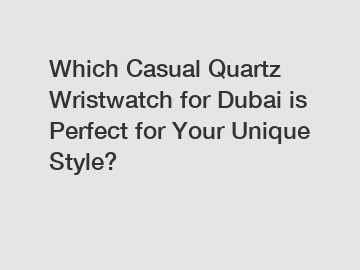 Which Casual Quartz Wristwatch for Dubai is Perfect for Your Unique Style?