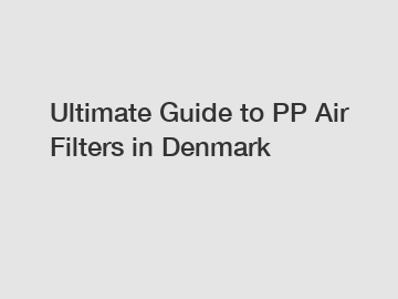 Ultimate Guide to PP Air Filters in Denmark