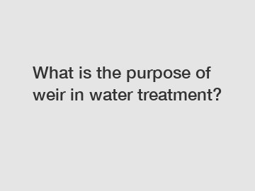What is the purpose of weir in water treatment?