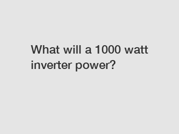 What will a 1000 watt inverter power?