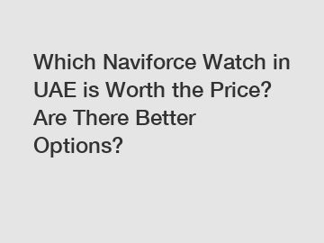 Which Naviforce Watch in UAE is Worth the Price? Are There Better Options?