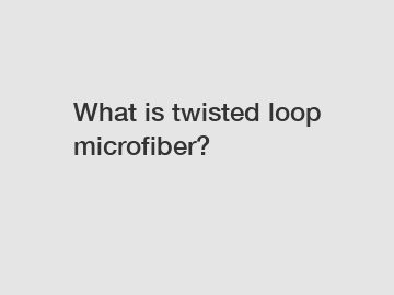 What is twisted loop microfiber?