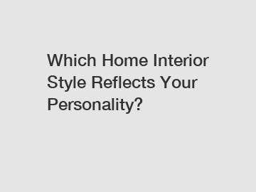 Which Home Interior Style Reflects Your Personality?