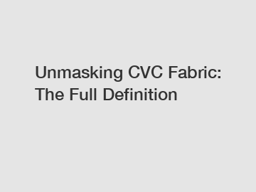 Unmasking CVC Fabric: The Full Definition