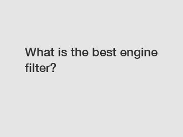 What is the best engine filter?