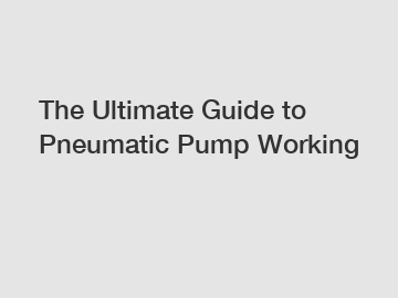 The Ultimate Guide to Pneumatic Pump Working