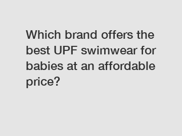Which brand offers the best UPF swimwear for babies at an affordable price?