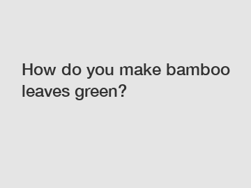 How do you make bamboo leaves green?