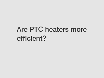 Are PTC heaters more efficient?