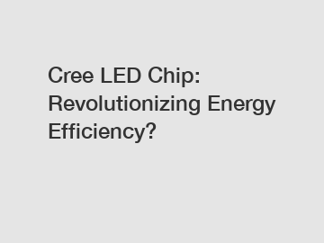 Cree LED Chip: Revolutionizing Energy Efficiency?