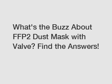 What's the Buzz About FFP2 Dust Mask with Valve? Find the Answers!