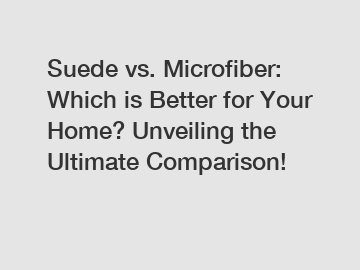 Suede vs. Microfiber: Which is Better for Your Home? Unveiling the Ultimate Comparison!