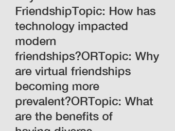 Keyword: FriendshipTopic: How has technology impacted modern friendships?ORTopic: Why are virtual friendships becoming more prevalent?ORTopic: What are the benefits of having diverse friendships?ORTopic: Which qualities are important in choosing trustwort