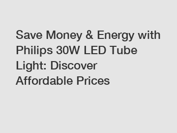 Save Money & Energy with Philips 30W LED Tube Light: Discover Affordable Prices