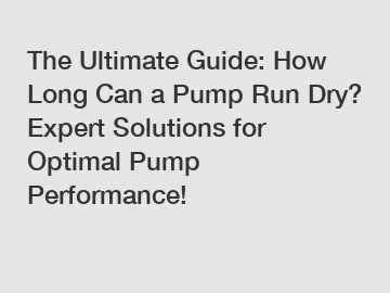 The Ultimate Guide: How Long Can a Pump Run Dry? Expert Solutions for Optimal Pump Performance!