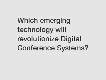 Which emerging technology will revolutionize Digital Conference Systems?