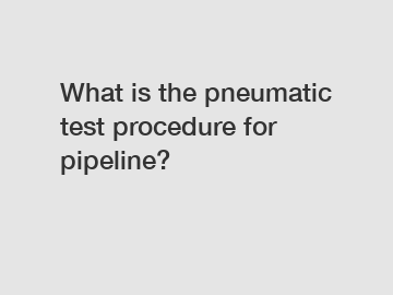 What is the pneumatic test procedure for pipeline?