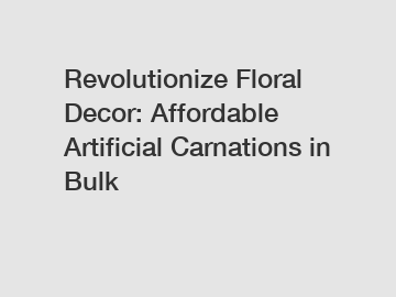 Revolutionize Floral Decor: Affordable Artificial Carnations in Bulk