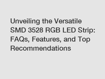 Unveiling the Versatile SMD 3528 RGB LED Strip: FAQs, Features, and Top Recommendations