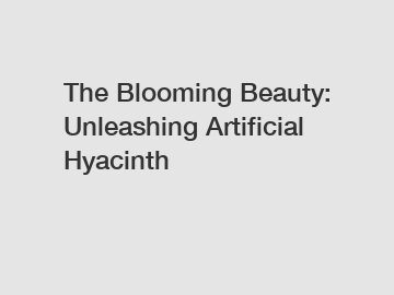 The Blooming Beauty: Unleashing Artificial Hyacinth