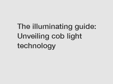 The illuminating guide: Unveiling cob light technology