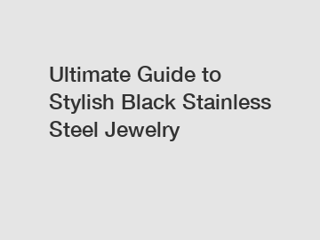 Ultimate Guide to Stylish Black Stainless Steel Jewelry