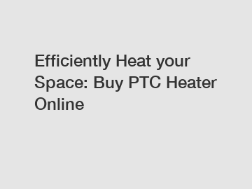 Efficiently Heat your Space: Buy PTC Heater Online