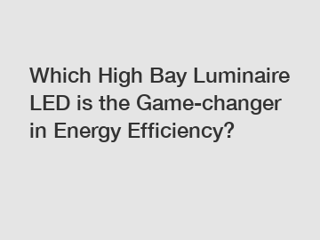Which High Bay Luminaire LED is the Game-changer in Energy Efficiency?