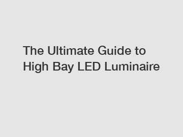 The Ultimate Guide to High Bay LED Luminaire