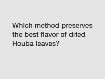 Which method preserves the best flavor of dried Houba leaves?