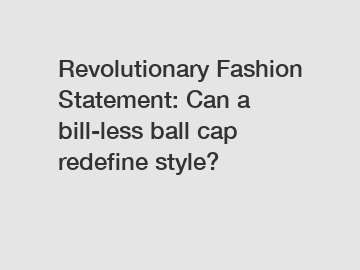 Revolutionary Fashion Statement: Can a bill-less ball cap redefine style?