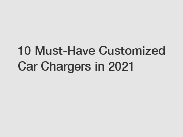 10 Must-Have Customized Car Chargers in 2021