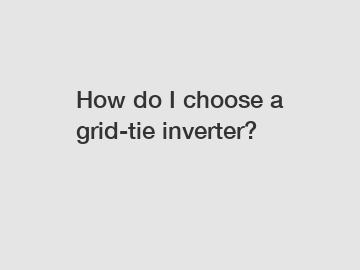 How do I choose a grid-tie inverter?