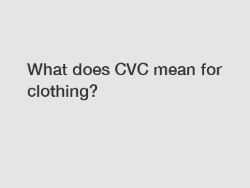 What does CVC mean for clothing?