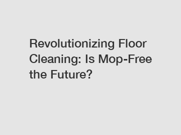 Revolutionizing Floor Cleaning: Is Mop-Free the Future?