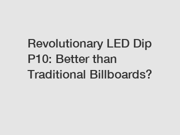 Revolutionary LED Dip P10: Better than Traditional Billboards?