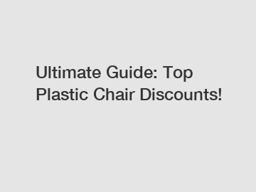 Ultimate Guide: Top Plastic Chair Discounts!