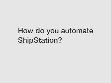 How do you automate ShipStation?