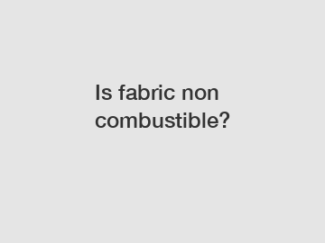 Is fabric non combustible?