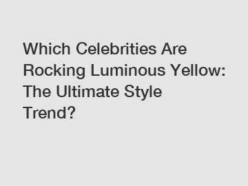 Which Celebrities Are Rocking Luminous Yellow: The Ultimate Style Trend?