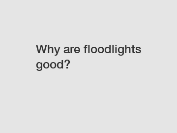 Why are floodlights good?