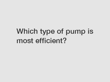 Which type of pump is most efficient?