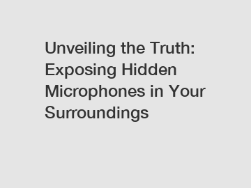 Unveiling the Truth: Exposing Hidden Microphones in Your Surroundings