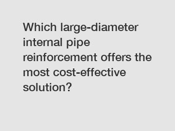 Which large-diameter internal pipe reinforcement offers the most cost-effective solution?