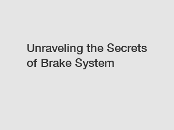 Unraveling the Secrets of Brake System
