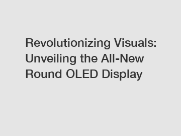 Revolutionizing Visuals: Unveiling the All-New Round OLED Display
