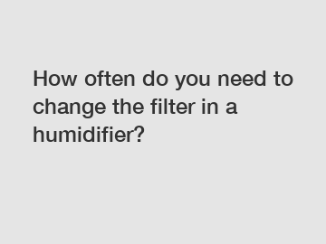 How often do you need to change the filter in a humidifier?